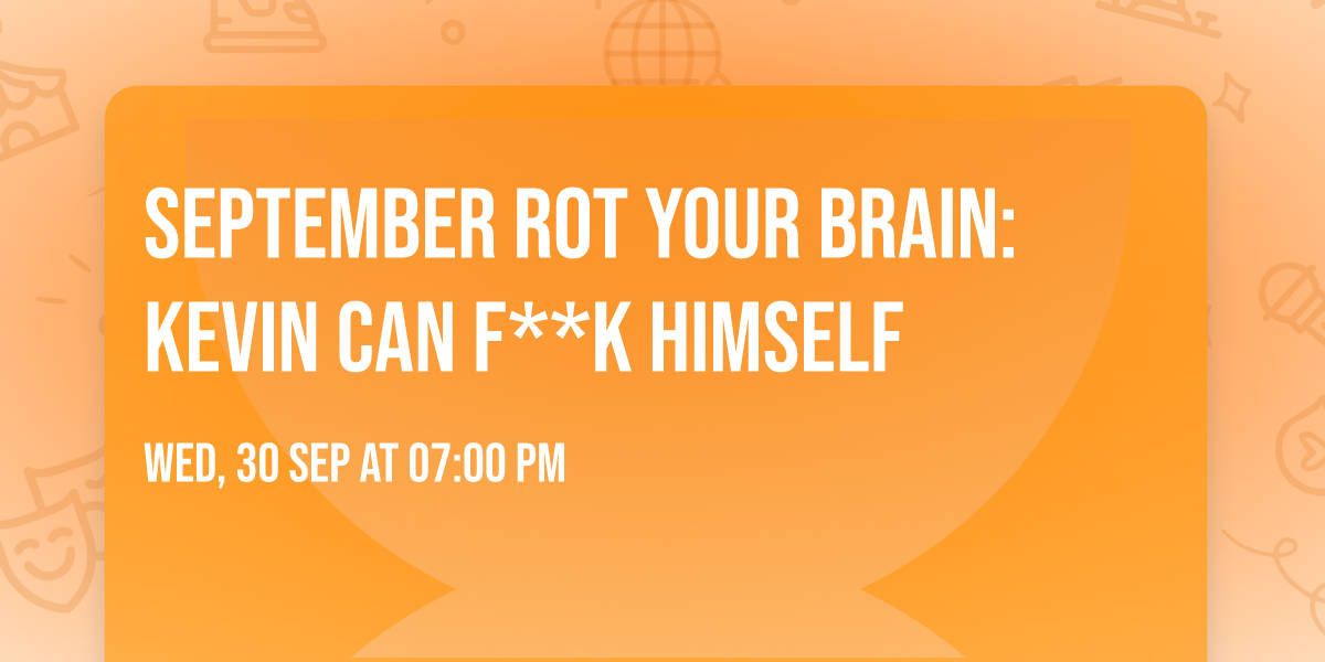 SEPTEMBER Rot Your Brain: Kevin Can F**k Himself