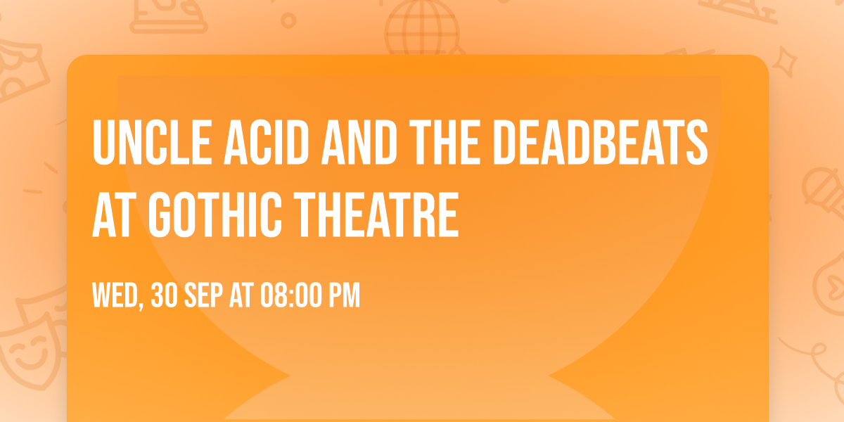 Uncle Acid and The Deadbeats at Gothic Theatre
