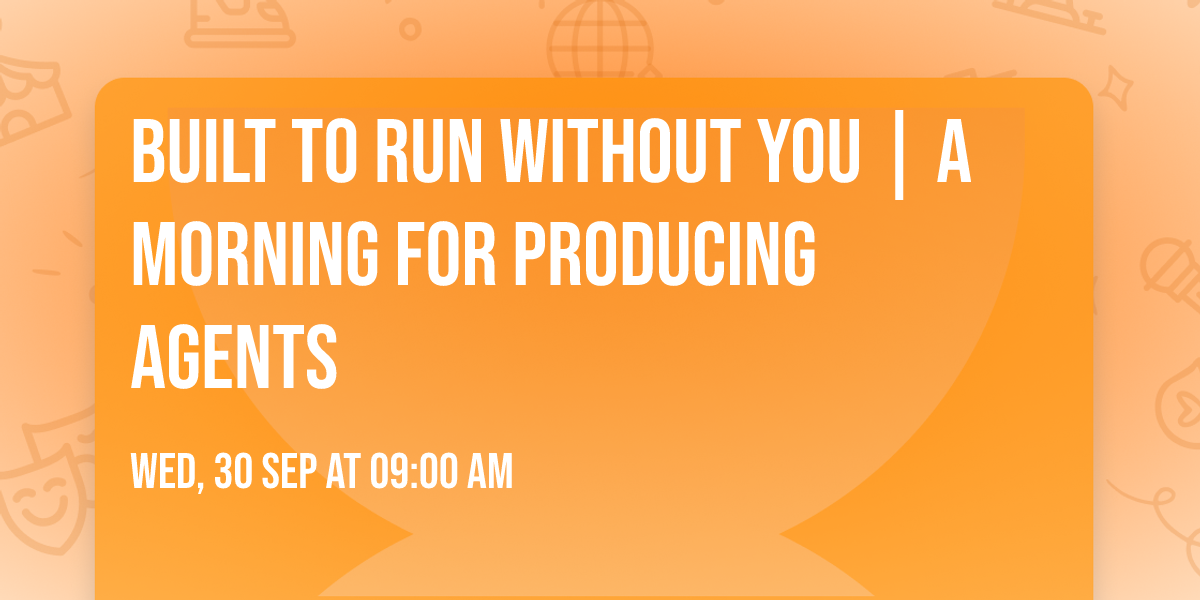 Built to Run Without You | A Morning for Producing Agents