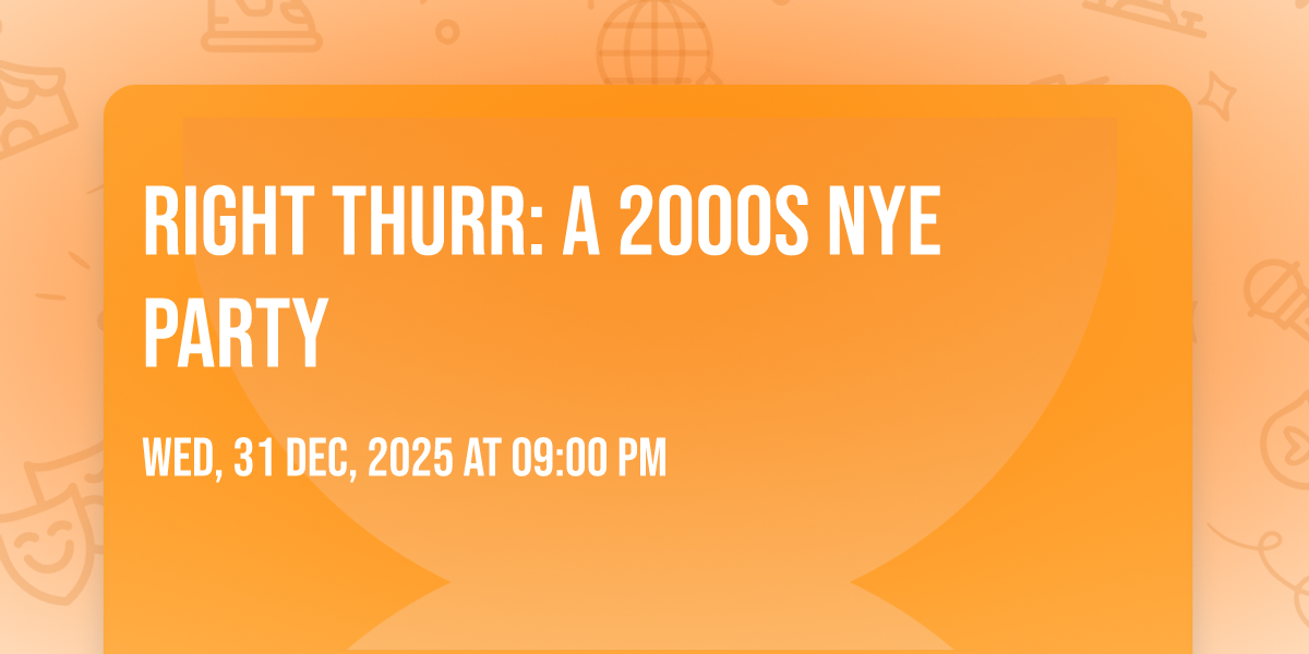 RIGHT THURR: A 2000s NYE Party