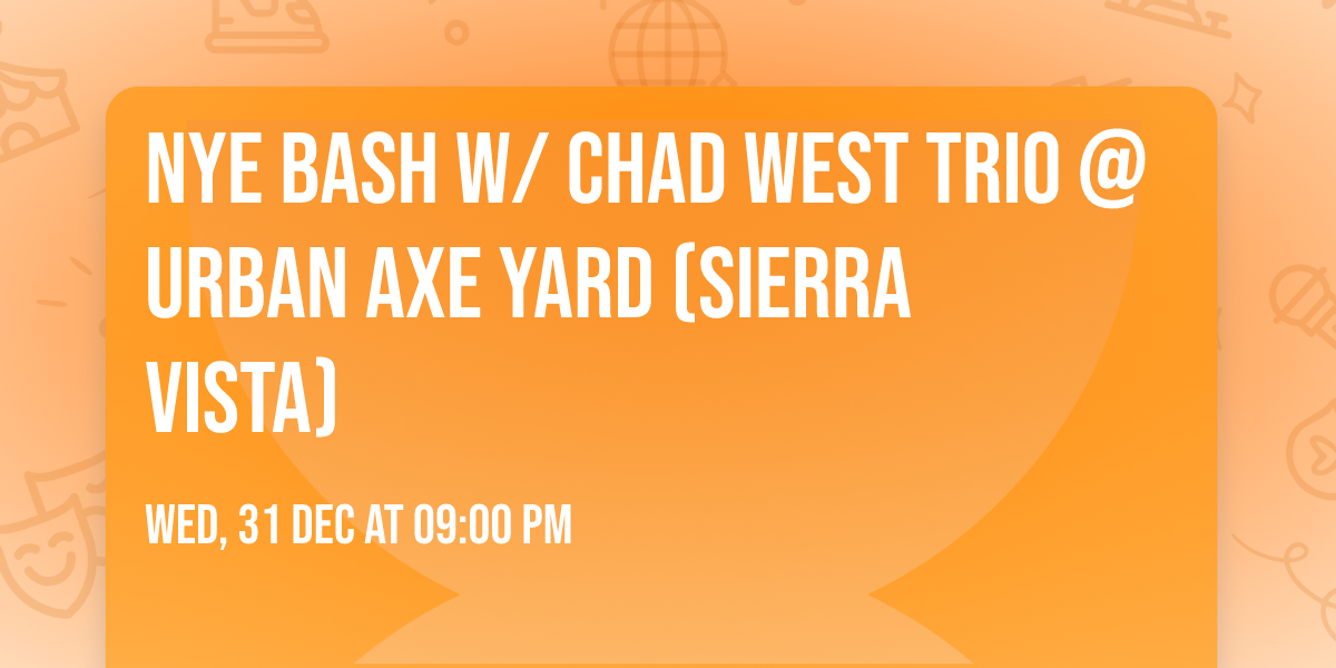 NYE BASH w\/ CHAD WEST TRIO @ URBAN AXE YARD (Sierra Vista)