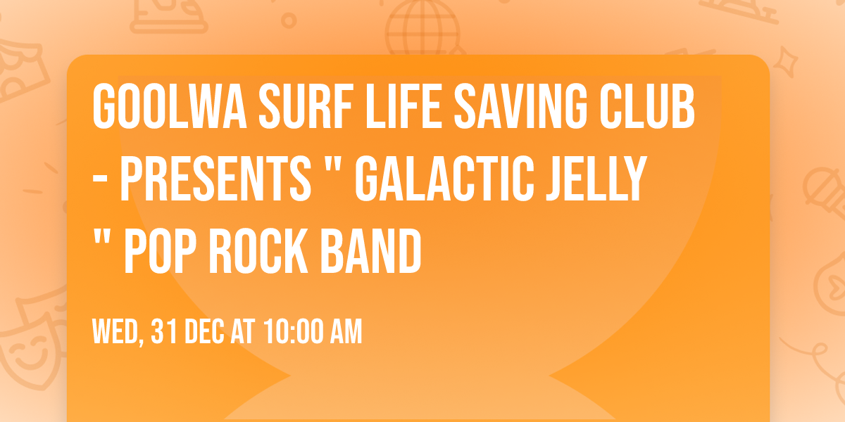 GOOLWA SURF LIFE SAVING CLUB - PRESENTS " GALACTIC JELLY " POP ROCK BAND