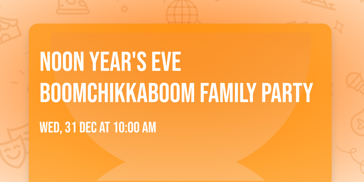 Noon Year's Eve Boomchikkaboom Family Party