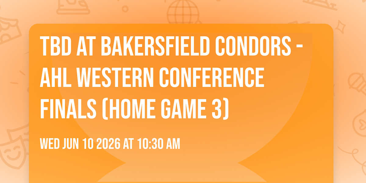 TBD at Bakersfield Condors - AHL Western Conference Finals (Home Game 3)