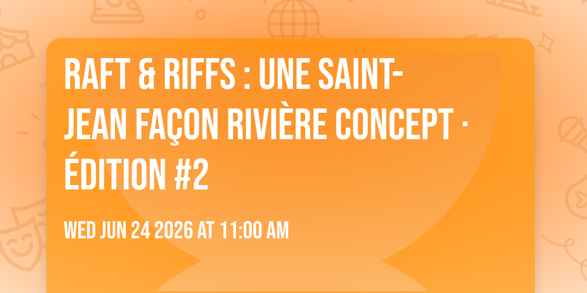Raft & Riffs : Une Saint-Jean façon Rivière Concept · Édition #2