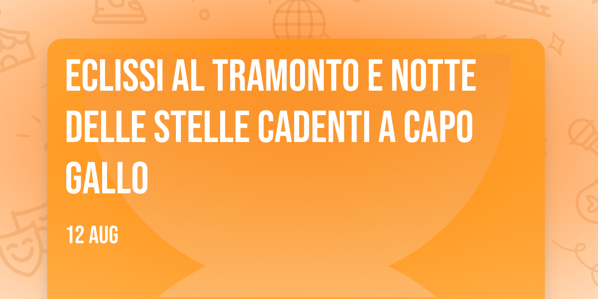 ECLISSI AL TRAMONTO E NOTTE DELLE STELLE CADENTI A CAPO GALLO
