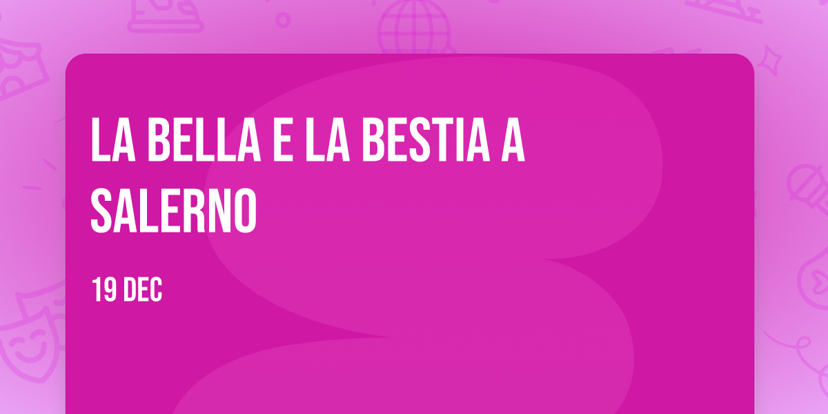 La Bella e La Bestia a Salerno