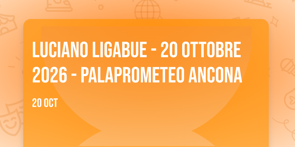 LUCIANO LIGABUE - 20 OTTOBRE 2026 - PALAPROMETEO ANCONA