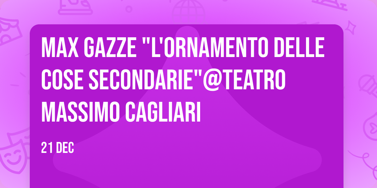 Max Gazze "L'ornamento delle cose secondarie"@Teatro Massimo Cagliari