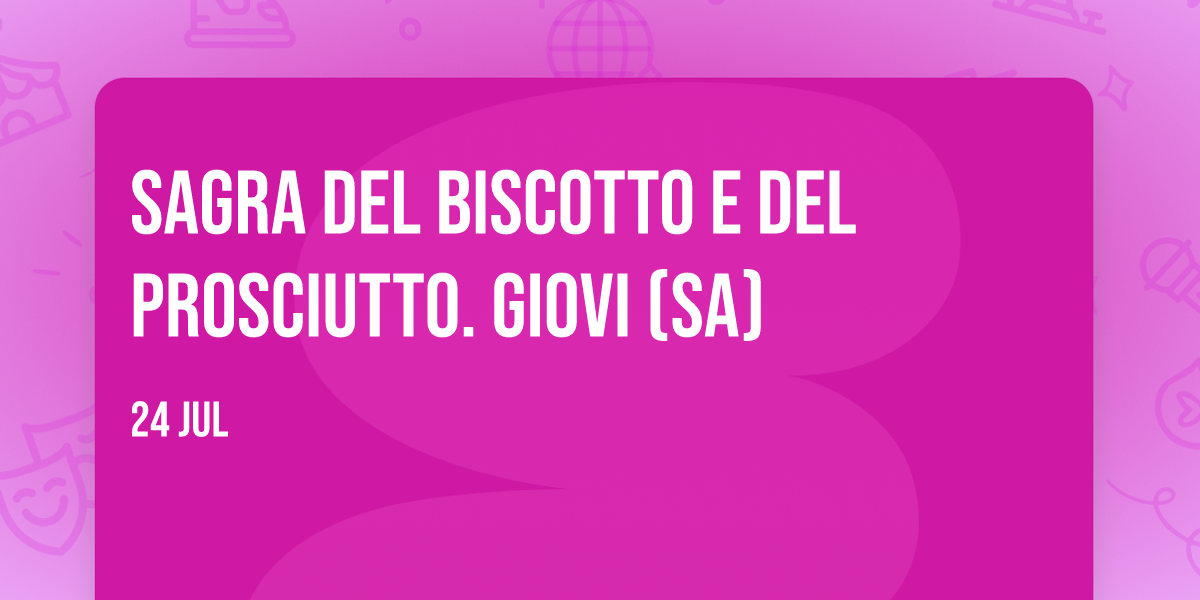 Sagra del Biscotto e del Prosciutto. Giovi (SA)