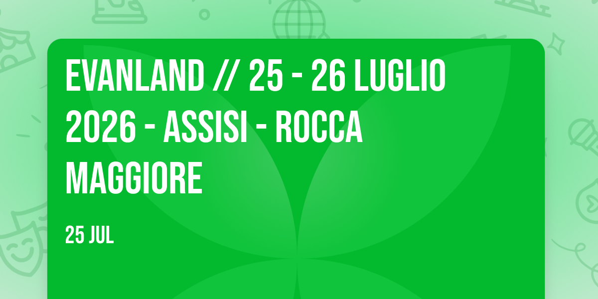 EVANLAND // 25 - 26 luglio 2026 - ASSISI - Rocca Maggiore