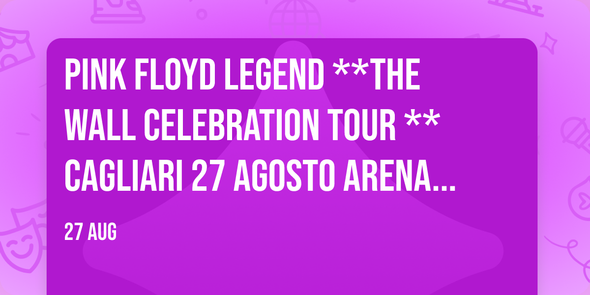 Pink Floyd Legend **THE WALL Celebration Tour ** Cagliari 27 agosto Arena in Fiera h.21:00