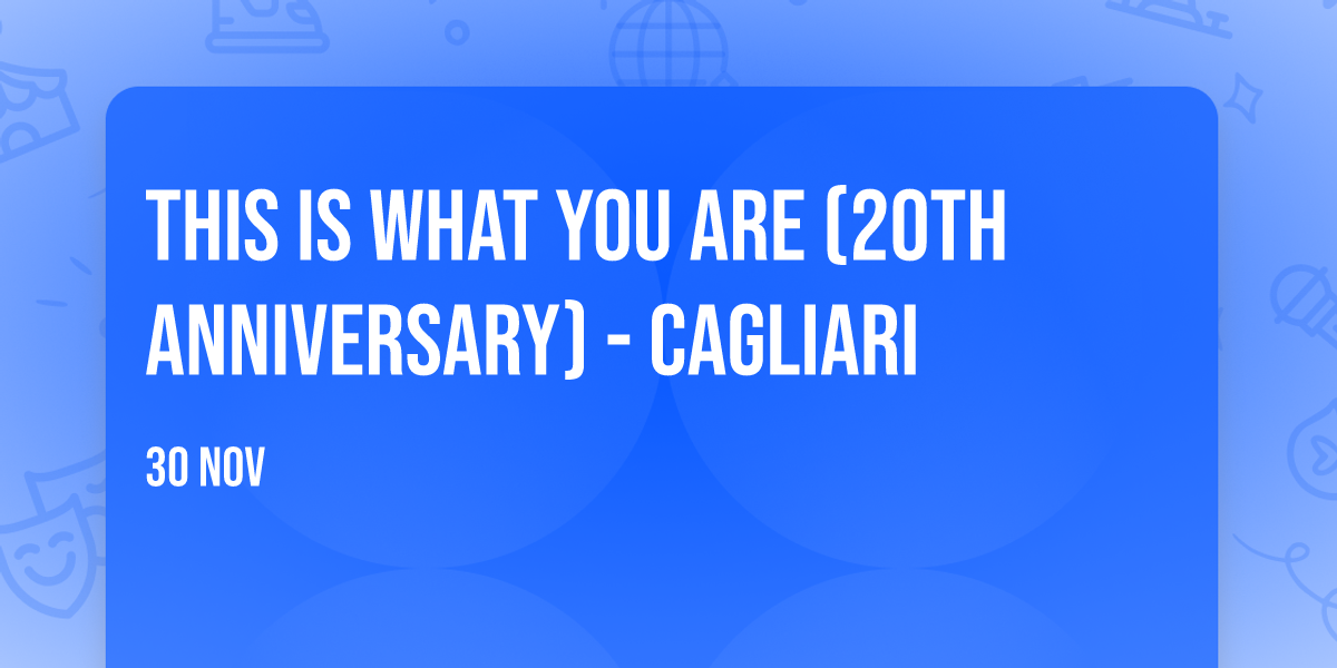 THIS IS WHAT YOU ARE (20th Anniversary) - CAGLIARI